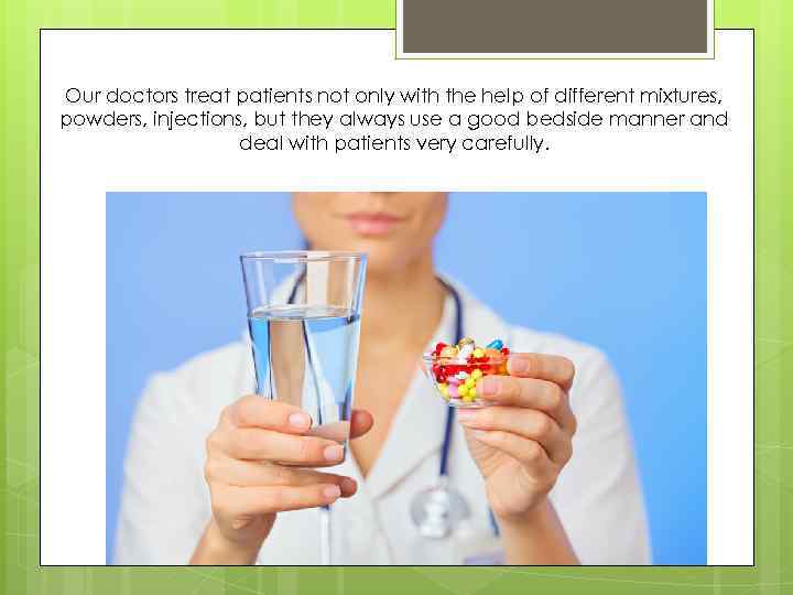 Our doctors treat patients not only with the help of different mixtures, powders, injections,