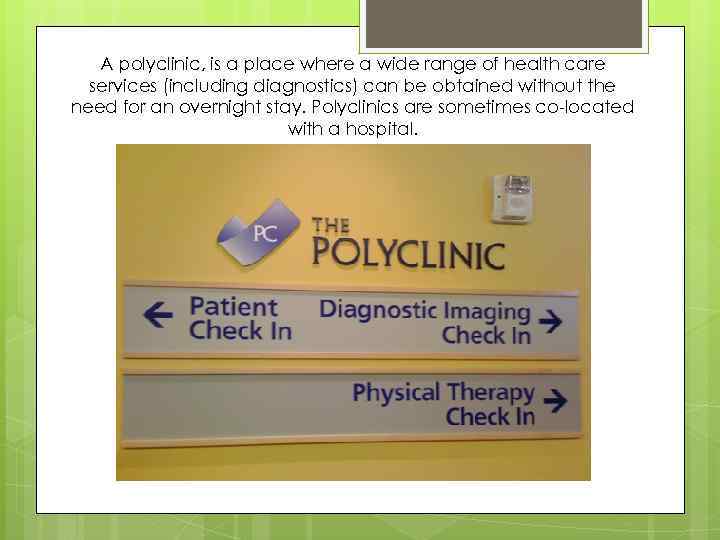A polyclinic, is a place where a wide range of health care services (including