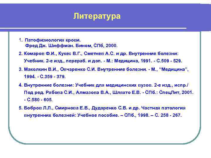 Литература 1. Патофизиология крови. Фред Дж. Шиффман. Бином, СПб, 2000. 2. Комаров Ф. И.