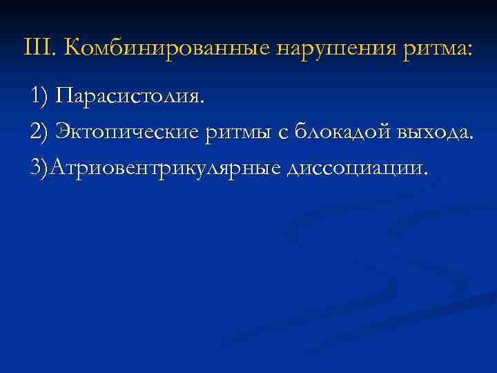 III. Комбинированные нарушения ритма: 1) Парасистолия. 2) Эктопические ритмы с блокадой выхода. 3)Атриовентрикулярные диссоциации.