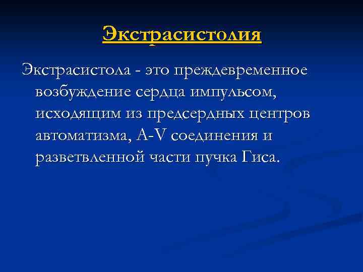 Экстрасистолия Экстрасистола - это преждевременное возбуждение сердца импульсом, исходящим из предсердных центров автоматизма, А-V