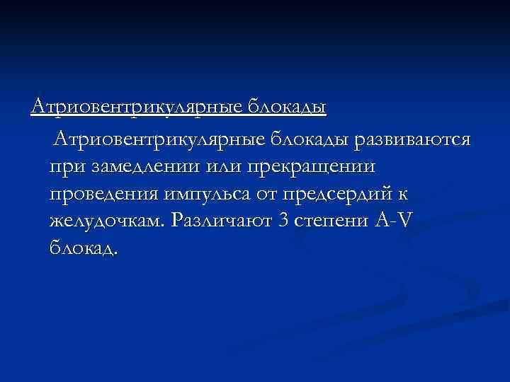 Атриовентрикулярные блокады развиваются при замедлении или прекращении проведения импульса от предсердий к желудочкам. Различают