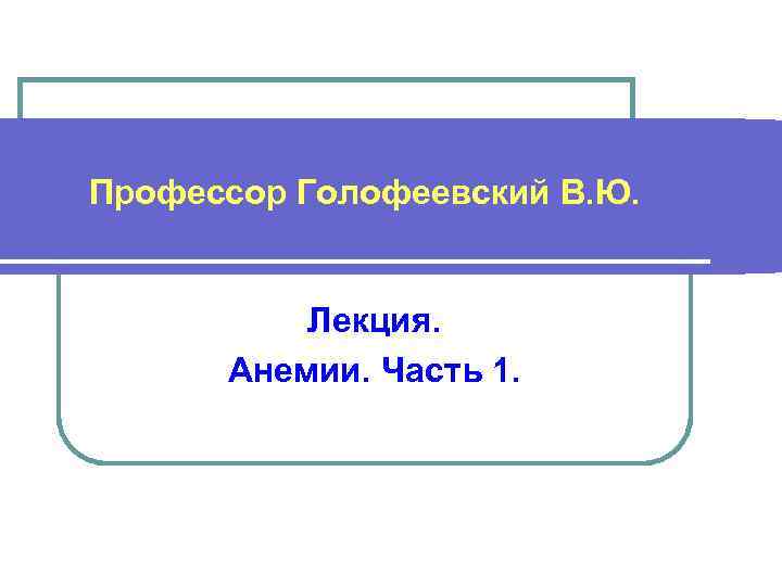 Профессор Голофеевский В. Ю. Лекция. Анемии. Часть 1. 