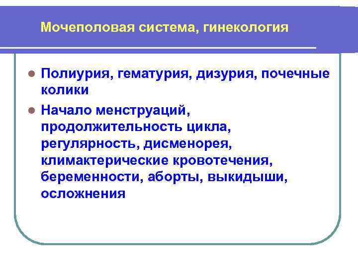 Мочеполовая система, гинекология Полиурия, гематурия, дизурия, почечные колики l Начало менструаций, продолжительность цикла, регулярность,