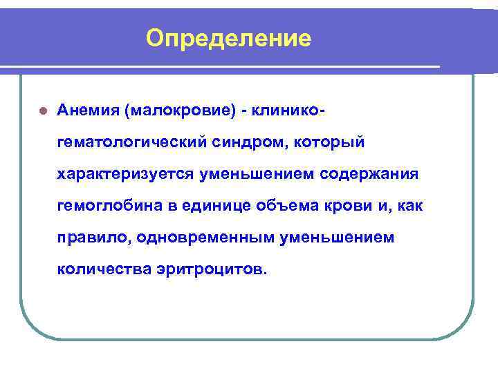 Определение l Анемия (малокровие) - клиникогематологический синдром, который характеризуется уменьшением содержания гемоглобина в единице