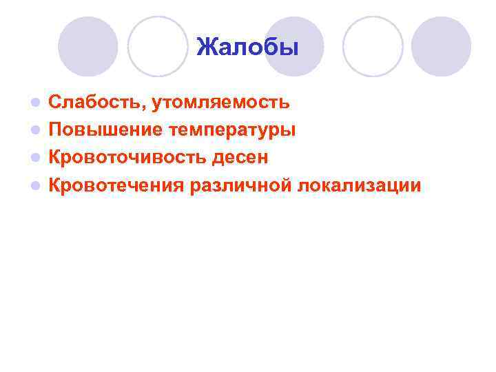 Жалобы Слабость, утомляемость l Повышение температуры l Кровоточивость десен l Кровотечения различной локализации l