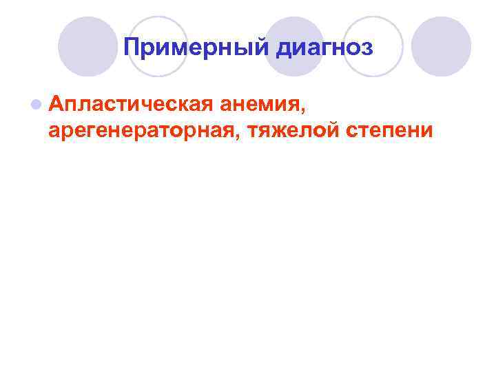 Примерный диагноз l Апластическая анемия, арегенераторная, тяжелой степени 