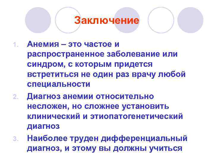 Заключение 1. 2. 3. Анемия – это частое и распространенное заболевание или синдром, с