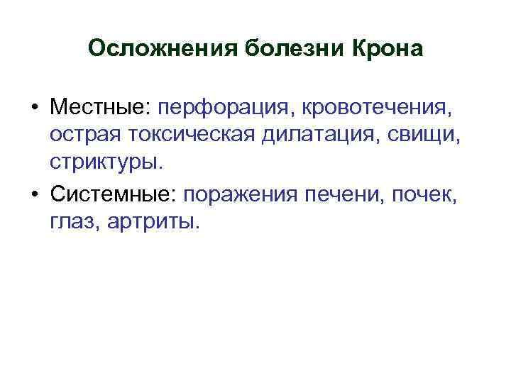 Осложнения болезни Крона • Местные: перфорация, кровотечения, острая токсическая дилатация, свищи, стриктуры. • Системные: