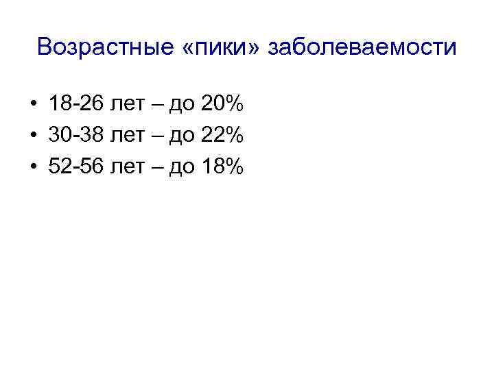 Возрастные «пики» заболеваемости • 18 -26 лет – до 20% • 30 -38 лет