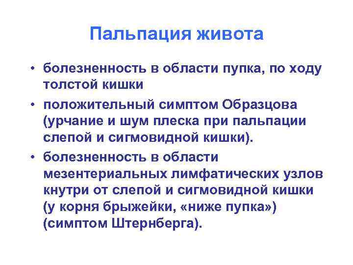 Пальпация живота • болезненность в области пупка, по ходу толстой кишки • положительный симптом