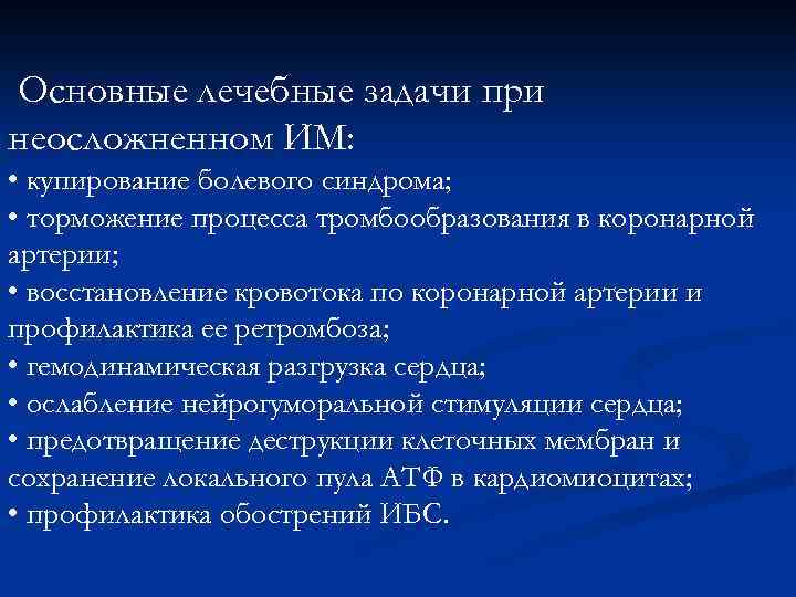 Основные лечебные задачи при неосложненном ИМ: • купирование болевого синдрома; • торможение процесса тромбообразования