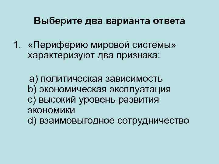 Выберите два варианта ответа 1. «Периферию мировой системы» характеризуют два признака: a) политическая зависимость