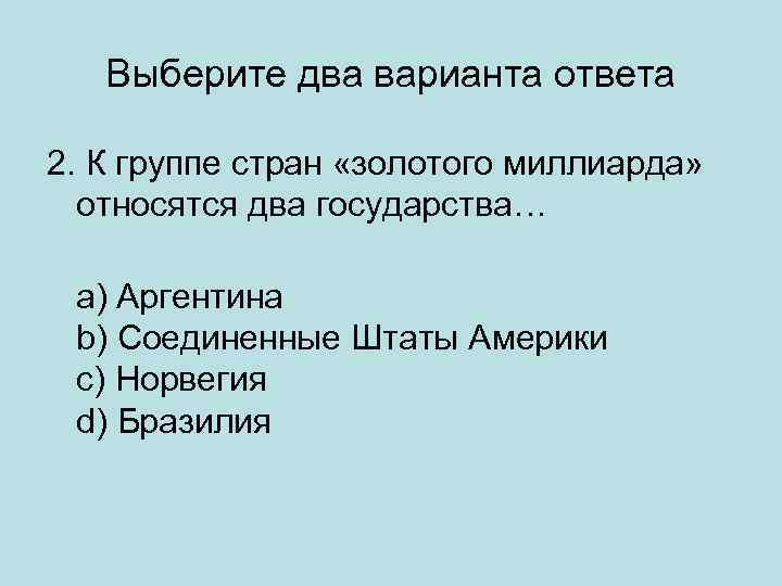 Выберите два варианта ответа 2. К группе стран «золотого миллиарда» относятся два государства… a)