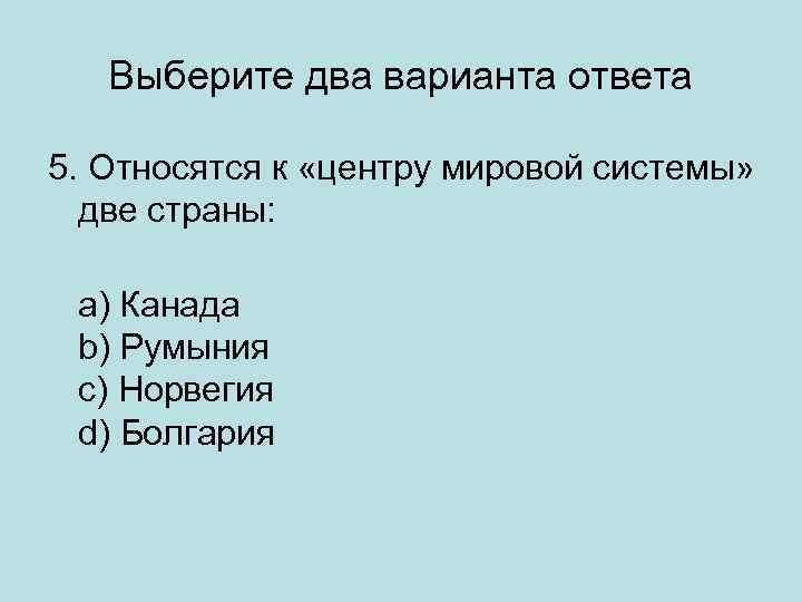 Выберите два варианта ответа 5. Относятся к «центру мировой системы» две страны: a) Канада