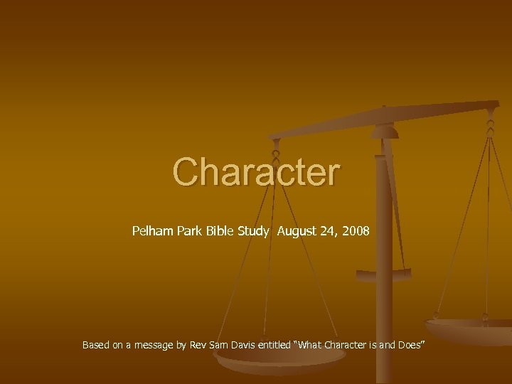 Character Pelham Park Bible Study August 24, 2008 Based on a message by Rev