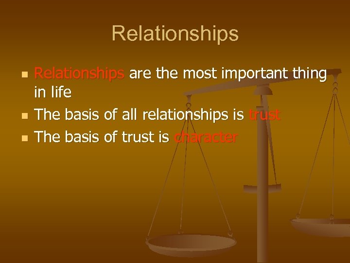 Relationships n n n Relationships are the most important thing in life The basis