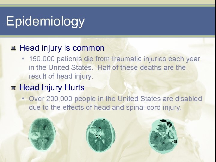Epidemiology Head injury is common • 150, 000 patients die from traumatic injuries each
