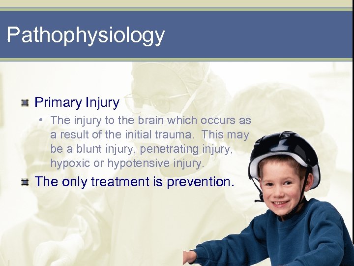 Pathophysiology Primary Injury • The injury to the brain which occurs as a result