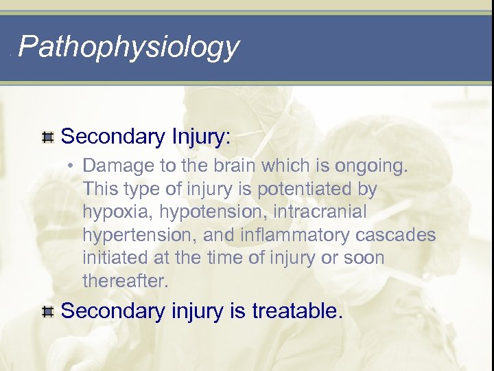 Pathophysiology Secondary Injury: • Damage to the brain which is ongoing. This type of