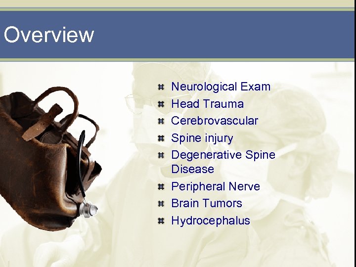 Overview Neurological Exam Head Trauma Cerebrovascular Spine injury Degenerative Spine Disease Peripheral Nerve Brain