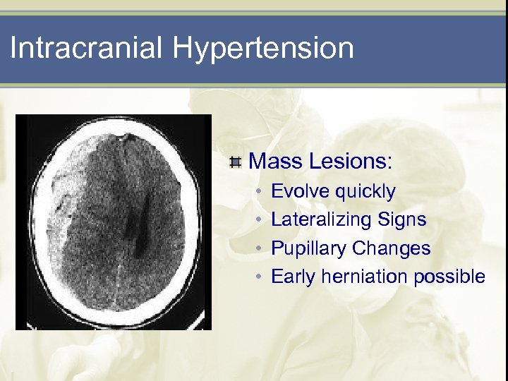 Intracranial Hypertension Mass Lesions: • • Evolve quickly Lateralizing Signs Pupillary Changes Early herniation