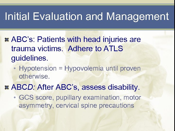 Initial Evaluation and Management ABC’s: Patients with head injuries are trauma victims. Adhere to