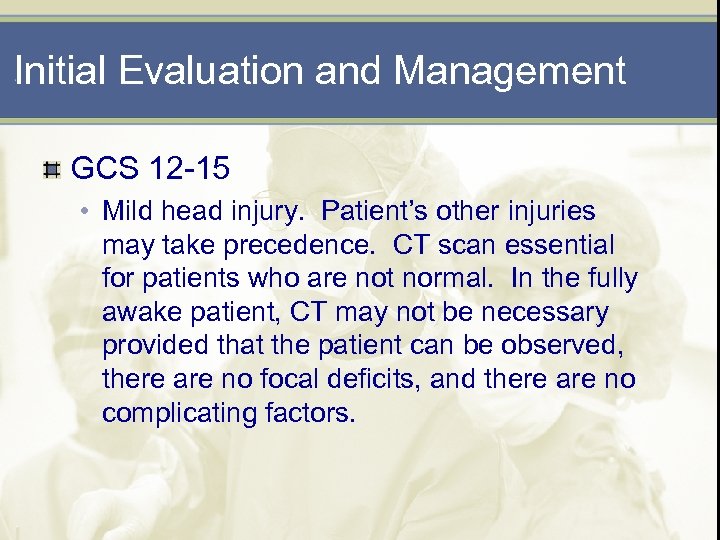 Initial Evaluation and Management GCS 12 -15 • Mild head injury. Patient’s other injuries