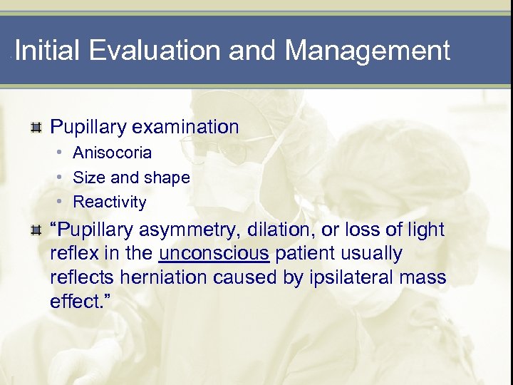 Initial Evaluation and Management Pupillary examination • Anisocoria • Size and shape • Reactivity