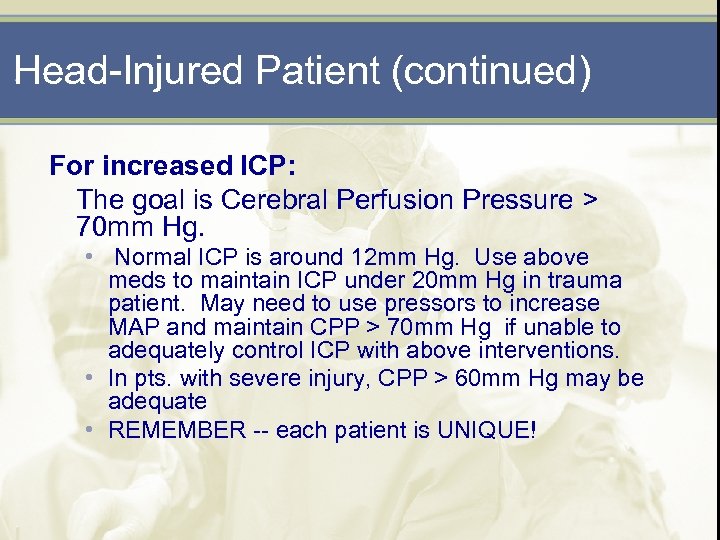 Head-Injured Patient (continued) For increased ICP: The goal is Cerebral Perfusion Pressure > 70