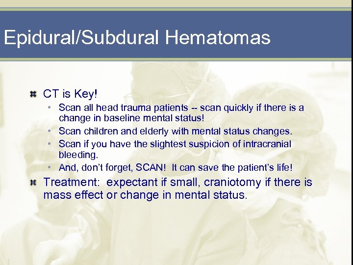 Epidural/Subdural Hematomas CT is Key! • Scan all head trauma patients -- scan quickly