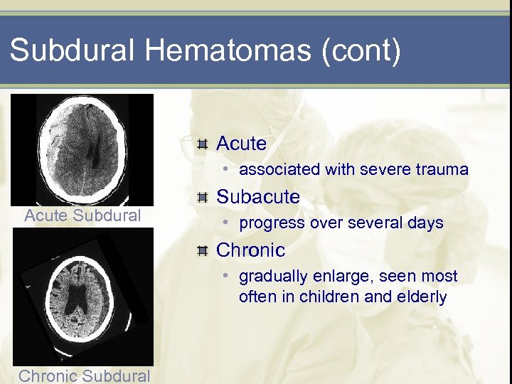 Subdural Hematomas (cont) Acute • associated with severe trauma Acute Subdural Subacute • progress