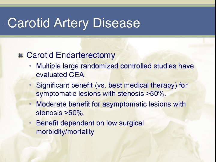 Carotid Artery Disease Carotid Endarterectomy • Multiple large randomized controlled studies have evaluated CEA.