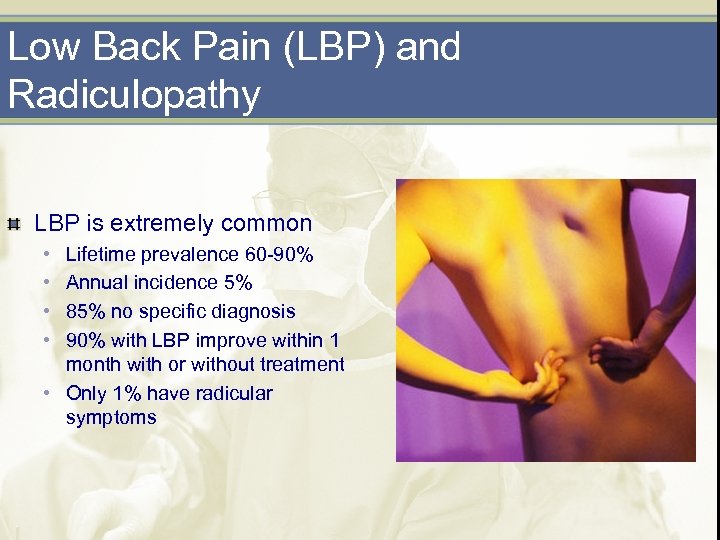 Low Back Pain (LBP) and Radiculopathy LBP is extremely common • • Lifetime prevalence