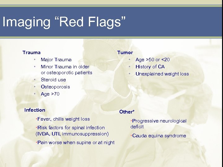 Imaging “Red Flags” Trauma • Major Trauma • Minor Trauma in older or osteoporotic