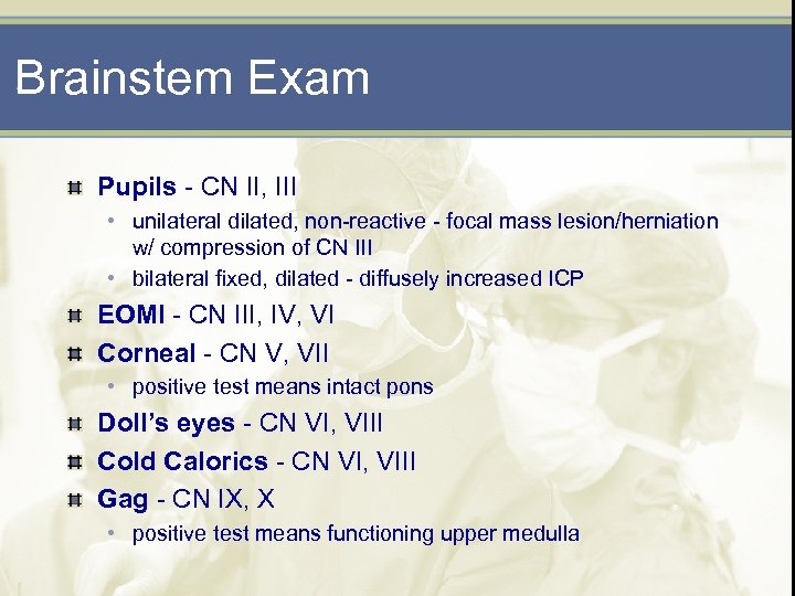 Brainstem Exam Pupils - CN II, III • unilateral dilated, non-reactive - focal mass