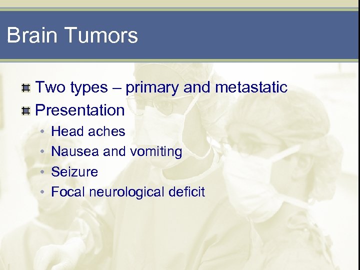Brain Tumors Two types – primary and metastatic Presentation • • Head aches Nausea