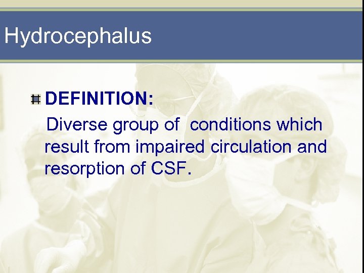 Hydrocephalus DEFINITION: Diverse group of conditions which result from impaired circulation and resorption of