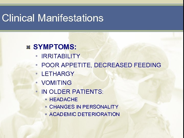 Clinical Manifestations SYMPTOMS: • • • IRRITABILITY POOR APPETITE, DECREASED FEEDING LETHARGY VOMITING IN