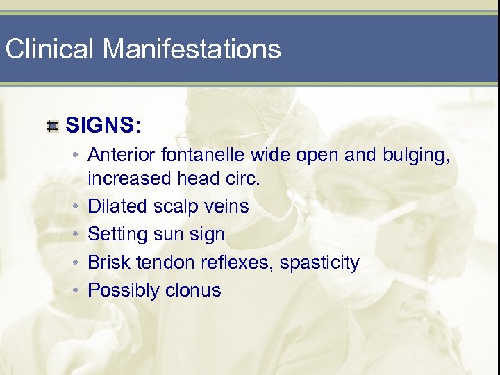 Clinical Manifestations SIGNS: • Anterior fontanelle wide open and bulging, increased head circ. •