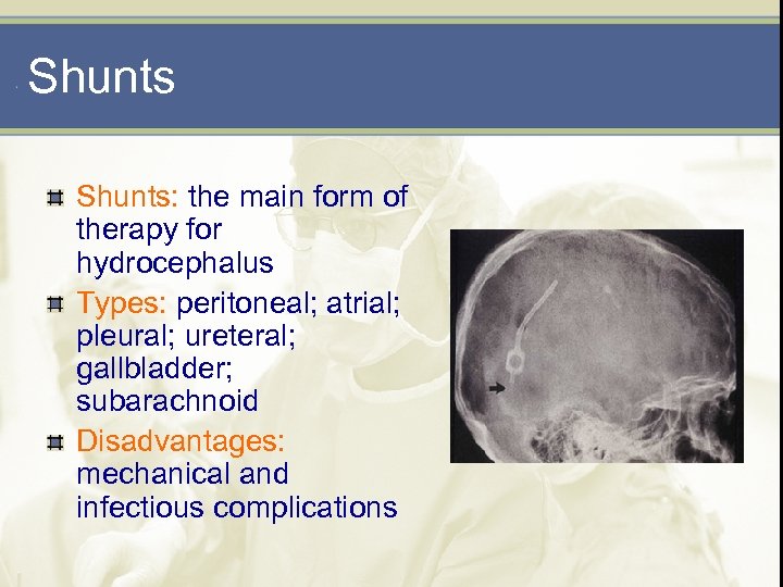 Shunts: the main form of therapy for hydrocephalus Types: peritoneal; atrial; pleural; ureteral; gallbladder;