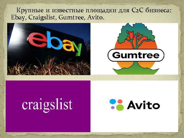 Крупные и известные площадки для C 2 C бизнеса: Ebay, Craigslist, Gumtree, Avito. 