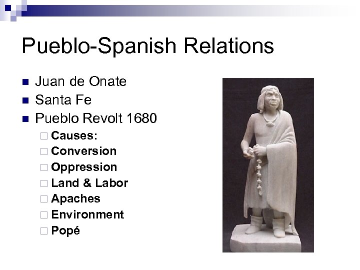 Pueblo-Spanish Relations n n n Juan de Onate Santa Fe Pueblo Revolt 1680 ¨