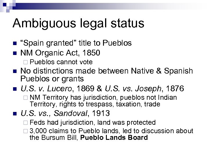 Ambiguous legal status n n “Spain granted” title to Pueblos NM Organic Act, 1850