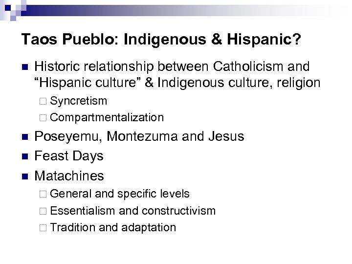 Taos Pueblo: Indigenous & Hispanic? n Historic relationship between Catholicism and “Hispanic culture” &