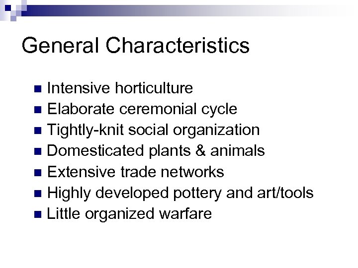 General Characteristics Intensive horticulture n Elaborate ceremonial cycle n Tightly-knit social organization n Domesticated