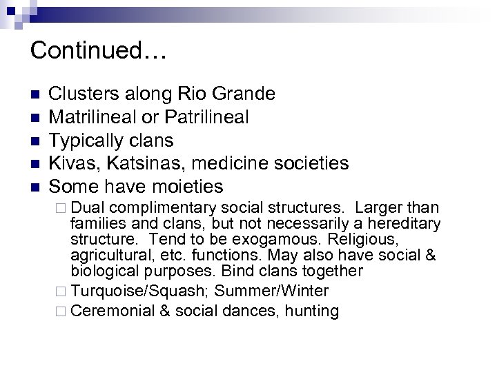 Continued… n n n Clusters along Rio Grande Matrilineal or Patrilineal Typically clans Kivas,