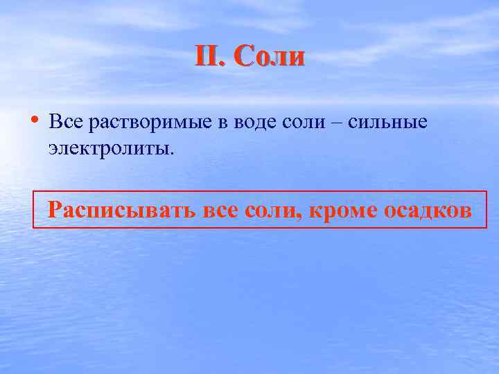 II. Соли • Все растворимые в воде соли – сильные электролиты. Расписывать все соли,