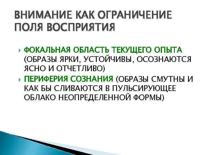 ВНИМАНИЕ КАК ОГРАНИЧЕНИЕ ПОЛЯ ВОСПРИЯТИЯ ФОКАЛЬНАЯ ОБЛАСТЬ ТЕКУЩЕГО ОПЫТА (ОБРАЗЫ ЯРКИ, УСТОЙЧИВЫ, ОСОЗНАЮТСЯ ЯСНО