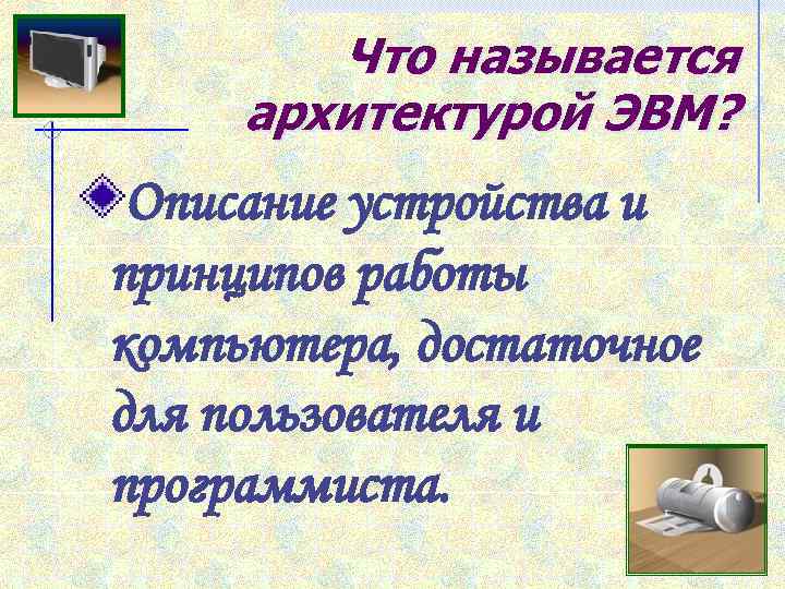 Что называется архитектурой ЭВМ? Описание устройства и принципов работы компьютера, достаточное для пользователя и